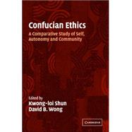 Confucian Ethics: A Comparative Study of Self, Autonomy, and Community by Edited by Kwong-Loi Shun , David B. Wong, 9780521796576