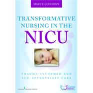Transformative Nursing in the NICU: Trauma- Informed Age-Appropriate Care by Coughlin, Mary E., R.N., 9780826196576