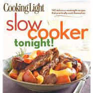 Cooking Light Slow-Cooker Tonight! 140 delicious weeknight recipes that practically cook themselves by The Editors of Cooking Light, 9780848736576