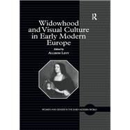 Widowhood and Visual Culture in Early Modern Europe by Levy,Allison, 9781138256576