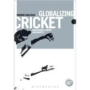 Globalizing Cricket Englishness, Empire and Identity by Malcolm, Dominic, 9781472576576