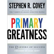 Primary Greatness The 12 Levers of Success by Covey, Stephen R., 9781501106576