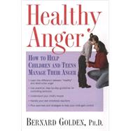 Healthy Anger How to Help Children and Teens Manage Their Anger by Golden, Bernard, 9780195156577
