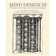 Mind Design III Philosophy, Psychology, and Artificial Intelligence by Haugeland, John; Craver, Carl F.; Klein, Colin, 9780262546577