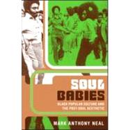 Soul Babies: Black Popular Culture and the Post-Soul Aesthetic by Neal,Mark Anthony, 9780415926577