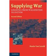 Supplying War: Logistics from Wallenstein to Patton by Martin van Creveld, 9780521546577
