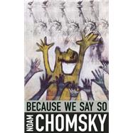 Because We Say So by Chomsky, Noam; Giroux, Henry A., 9780872866577