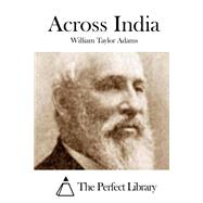 Across India by Adams, William Taylor, 9781508746577