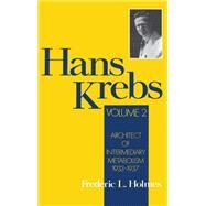 Hans Krebs  Volume 2: Architect of Intermediary Metabolism, 1933-1937 by Holmes, Frederic Lawrence, 9780195076578