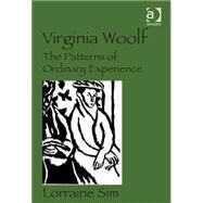 Virginia Woolf: The Patterns of Ordinary Experience by Sim,Lorraine, 9780754666578