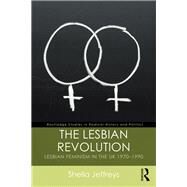 The Lesbian Revolution: Lesbian Feminism in the UK 1970-1990 by Jeffreys; Sheila, 9781138096578