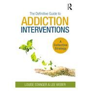 The Definitive Guide to Addiction Interventions by Stanger, Louise; Weber, Lee, 9781138616578
