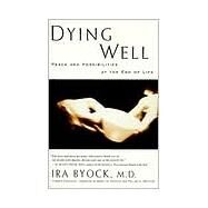 Dying Well : Peace and Possibilities at the End of Life by Byock, Ira (Author), 9781573226578