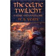 The Celtic Twilight Faerie and Folklore by Yeats, W. B., 9780486436579