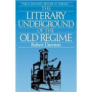 Literary Underground of the Old Regime by Darnton, Robert, 9780674536579