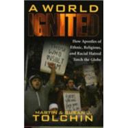 A World Ignited How Apostles of Ethnic, Religious, and Racial Hatred Torch the Globe by Tolchin, Martin; Tolchin, Susan J., 9780742536579