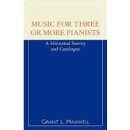 Music for Three or More Pianists A Historical Survey and Catalogue by Maxwell, Grant L., 9780810846579