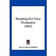 Breathing for Voice Production by Hulbert, Henry Harper, 9781120166579