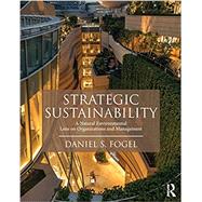 Strategic Sustainability: A Natural Environmental Lens on Organizations and Management by Fogel; Daniel, 9781138916579