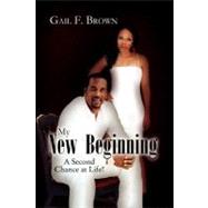 My New Beginning: A Second Chance at Life! by Brown, Gail, 9781456876579