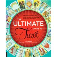 The Ultimate Guide to Tarot A Beginner's Guide to the Cards, Spreads, and Revealing the Mystery of the Tarot by Dean, Liz, 9781592336579