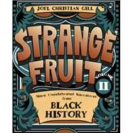 Strange Fruit, Volume II More Uncelebrated Narratives from Black History by Gill, Joel Christian, 9781938486579