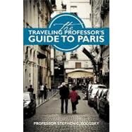 The Traveling Professor's Guide to Paris by Solosky, Stephen C., 9781439246580
