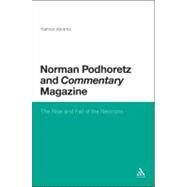 Norman Podhoretz and Commentary Magazine The Rise and Fall of the Neocons by Abrams, Nathan, 9781441126580