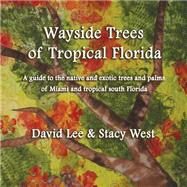 Wayside Trees of Miami by Lee, David; West, Stacy, 9781523466580
