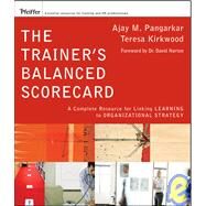 The Trainer's Balanced Scorecard A Complete Resource for Linking Learning to Organizational Strategy by Pangarkar, Ajay; Kirkwood, Teresa, 9780787996581