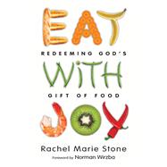Eat With Joy: Redeeming God's Gift of Food by Stone, Rachel Marie; Wirzba, Norman, 9780830836581