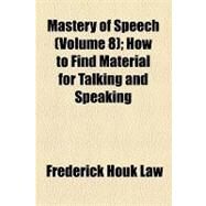 Mastery of Speech: How to Find Material for Talking and Speaking by Law, Frederick Houk, 9781153956581