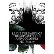 Leave the Ranks of the Superstitious and Cowardly by Finley, M. D.; Shields, D. L., 9781502596581