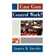 Can Gun Control Work? by Jacobs, James B., 9780195176582