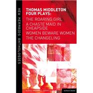 Thomas Middleton: Four Plays Women Beware Women, The Changeling, The Roaring Girl and A Chaste Maid in Cheapside by Middleton, Thomas; Carroll, William C., 9781408156582