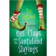 Mrs. Claus and the Santaland Slayings by Ireland, Liz, 9781496726582
