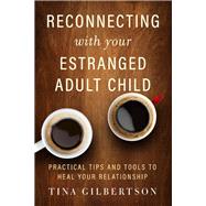 Reconnecting With Your Estranged Adult Child by Gilbertson, Tina, 9781608686582