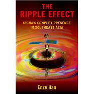 The Ripple Effect China's Complex Presence in Southeast Asia by Han, Enze, 9780197696583