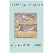 Between Angels: Poems by Dunn, Stephen, 9780393306583