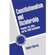 Constitutionalism and Dictatorship: Pinochet, the Junta, and the 1980 Constitution by Robert Barros, 9780521796583