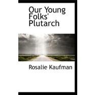 Our Young Folks' Plutarch by Kaufman, Rosalie, 9780559416583