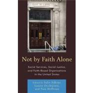 Not by Faith Alone Social Services, Social Justice, and Faith-Based Organizations in the United States by Adkins, Julie; Occhipinti, Laurie A.; Hefferan, Tara; Bauer, Janet; Brashler, Janet G.; Cadge, Wendy; Chivakos, Andrea; Fitzgerald, Scott T.; Garriott, William; Laird, Lance D.; Lambert-Pennington, Katherine; Morrison, Isaac; Mundell, Leah; Pfromm, Julie;, 9780739146583