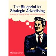 The Blueprint for Strategic Advertising: How Critical Thinking Builds Successful Campaigns by Berman; Margo, 9780765646583