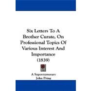 Six Letters to a Brother Curate, on Professional Topics of Various Interest and Importance by Supernumerary; Pring, John, 9781104426583