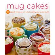 Mug Cakes 100 Speedy Microwave Treats to Satisfy Your Sweet Tooth by Bilderback, Leslie, 9781250026583