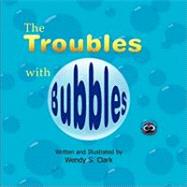 The Troubles With Bubbles by Clark, Wendy S., 9781609116583