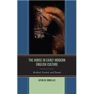 The Horse in Early Modern English Culture Bridled, Curbed, and Tamed by De Ornellas, Kevin, 9781611476583