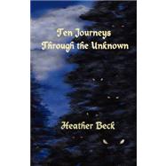 Ten Journeys Through the Unknown by Beck, Heather, 9781894936583