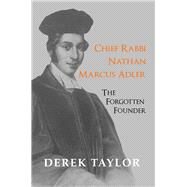 Chief Rabbi Nathan Marcus Adler The Forgotten Founder by Taylor, Derek J., 9781912676583