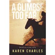 A Glimpse Too Far Based on a True Story by Charles, Karen, 9798317806583
